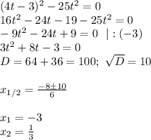 (4t-3)^2-25t^2=0\\&#10;16t^2-24t-19-25t^2=0\\&#10;-9t^2-24t+9=0\ \ |:(-3)\\&#10;3t^2+8t-3=0\\&#10;D=64+36=100; \ \sqrt{D}=10\\\\&#10;x_{1/2}= \frac{-8\pm10}{6}\\\\&#10;x_1=-3\\&#10;x_2= \frac{1}{3}