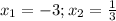 x_1=-3; x_2=\frac{1}{3}