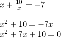 x+\frac{10}{x}=-7\\ \\x^{2} +10=-7x\\x^{2} +7x+10=0