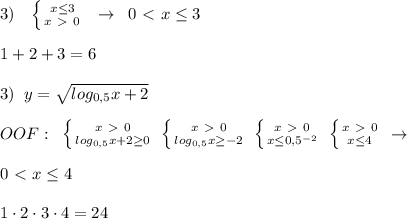 3)\; \; \; \left \{ {{x \leq 3} \atop {x\ \textgreater \ 0}} \right. \; \; \to \; \; 0\ \textless \ x \leq 3\\\\1+2+3=6\\\\3)\; \; y=\sqrt{log_{0,5}x+2}\\\\OOF:\; \; \left \{ {{x\ \textgreater \ 0} \atop {log_{0,5}x+2 \geq 0}} \right. \; \left \{ {{x\ \textgreater \ 0} \atop {log_{0,5}x \geq -2}} \right. \; \left \{ {{x\ \textgreater \ 0} \atop {x \leq 0,5^{-2}}} \right. \; \left \{ {{x\ \textgreater \ 0} \atop {x \leq 4}} \right. \; \to \\\\0\ \textless \ x \leq 4\\\\1\cdot 2\cdot 3\cdot 4=24