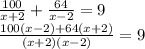 \frac{100}{x+2}+\frac{64}{x-2}=9 \\ \frac{100(x-2)+64(x+2)}{(x+2)(x-2)}=9