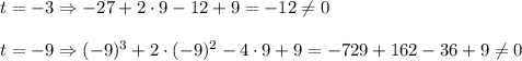 t=-3\Rightarrow-27+2\cdot9-12+9=-12\neq0\\\\&#10;t=-9\Rightarrow(-9)^3+2\cdot(-9)^2-4\cdot9+9=-729+162-36+9\neq0