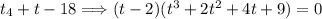 t_4+t-18 \Longrightarrow(t-2)(t^3+2t^2+4t+9)=0