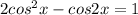 2cos^2x-cos2x=1