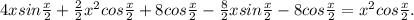 4xsin \frac{x}{2} + \frac{2}{2} x^{2} cos \frac{x}{2} +8cos \frac{x}{2} - \frac{8}{2}xsin \frac{x}{2} -8cos \frac{x}{2} = x^{2} cos \frac{x}{2} .