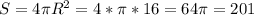 S = 4 \pi R^{2} = 4 * \pi * 16 = 64 \pi = 201