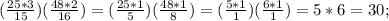 (\frac{25*3}{15})(\frac{48*2}{16})=(\frac{25*1}{5})(\frac{48*1}{8})=(\frac{5*1}{1})(\frac{6*1}{1})=5*6=30;