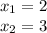 x_{1} =2 \\ x_{2}=3