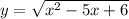 y=\sqrt{ x^{2} -5x+6}