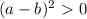 (a-b)^2\ \textgreater \ 0