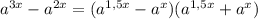 a^{3x} - a^{2x} = ( a^{1,5x} - a^{x} )( a^{1,5x} + a^{x} )