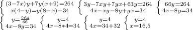 \left \{ {{(3-7x)y+7y(x+9)=264} \atop {x(4-y)=y(8-x)-34}} \right. \left \{ {{3y-7xy+7yx+63y=264} \atop {4x-xy-8y+yx=34}} \right. \left \{ {{66y=264} \atop {4x-8y=34}} \right. \\ \left \{ {{y= \frac{264}{66} } \atop {4x-8y=34}} \right. \left \{ {{y=4} \atop {4x-8*4=34}} \right. \left \{ {{y=4} \atop {4x=34+32}} \right. \left \{ {{y=4} \atop {x=16,5}} \right.