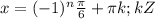 x=(-1)^n \frac{ \pi }{6}+ \pi k;kZ