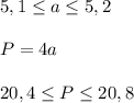 5,1 \leq a \leq 5,2\\\\P=4a\\\\20,4 \leq P \leq 20,8