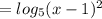 = log_{5} (x-1) ^{2}