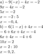 a) -9(-x) - 4x= -2 \\ &#10;9x - 4x = -2 \\ &#10;5x = -2 \\ &#10;x = -2:5 \\ &#10;x = -0,4. \\ &#10;b) -6(1-x)+4x=-4 \\ &#10;-6+6x+4x=-4 \\ &#10;6x+4x = -4+6 \\ &#10;10x = 2 \\ &#10;x = 2:10 \\ &#10;x = 0,2.&#10;&#10;&#10;