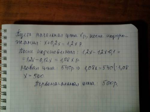 Некоторый товар сначала подорожал на 20% а затем подешевел на 10% после чего он начал стоить 540 рул