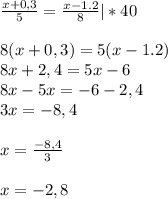 \frac{x+0,3}{5} = \frac{x-1.2}{8} |*40\\\\8(x+0,3) = 5(x-1.2})}\\8x+2,4=5x-6\\8x-5x=-6-2,4\\3x=-8,4\\\\x=\frac{-8,4}{3}\\\\x=-2,8