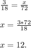 \frac{3}{18} = \frac{x}{72} \\\\x = \frac{3*72}{18} \\\\x = 12.