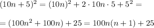 (10n+5)^2=(10n)^2+2\cdot 10n\cdot 5+5^2=\\\\=(100n^2+100n)+25=100n(n+1)+25