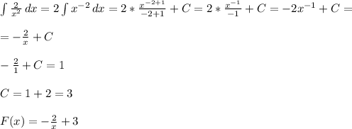 \int {\frac{2}{x^2}} \, dx = 2 \int {x^{-2}} \, dx = 2*\frac{x^{-2+1}}{-2+1}+C=&#10;2*\frac{x^{-1}}{-1}+C=-2x^{-1}+C= \\ \\ =-\frac{2}{x}+C \\ \\ -\frac{2}{1}+C=1 \\ \\ &#10;C=1+2=3 \\ \\ F(x)=-\frac{2}{x}+3