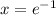 x = e^{-1}