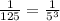 \frac{1}{125}= \frac{1}{5^3}