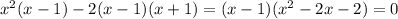 x^{2} (x-1)-2(x-1)(x+1)=(x-1)( x^{2} -2x-2)=0