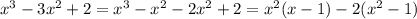 x^{3} -3 x^{2} +2= x^{3} - x^{2} -2 x^{2} +2= x^{2} (x-1)-2( x^{2} -1)