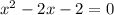 x^{2} -2x-2=0