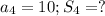 a_4=10; S_4=?