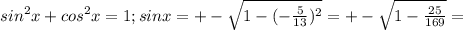 sin^2x+cos^2x=1; sinx=+- \sqrt{1-(- \frac{5}{13})^2 }=+- \sqrt{1- \frac{25}{169} }=