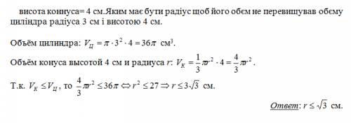 Висота коннуса= 4 см.яким має бути радіус щоб його обєм не перевищував обєму циліндра радіуса 3 см і