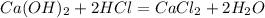 Ca(OH)_{2} + 2HCl = CaCl_{2} + 2H_{2}O