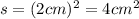 s = (2 cm)^2 = 4 cm^2