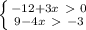 \left \{ {{-12+3x\ \textgreater \ 0} \atop {9-4x\ \textgreater \ -3}} \right.