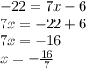 -22 = 7x - 6 \\ &#10;7x = -22 + 6 \\ &#10;7x = -16 \\ &#10;x = -\frac{16}{7}