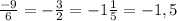 \frac{-9}{6} =- \frac{3}{2} =-1 \frac{1}{5} =-1,5