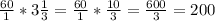 \frac{60}{1} * 3 \frac{1}{3} = \frac{60}{1} * \frac{10}{3} = \frac{600}{3} = 200