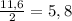 \frac{11,6}{2} =5,8