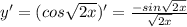 y'=(cos \sqrt{2x} )'= \frac{-sin \sqrt{2x} }{ \sqrt{2x} }