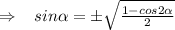 \Rightarrow \; \; \; sin \alpha =\pm \sqrt{\frac{1-cos2 \alpha }{2}}