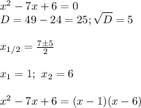 x^2-7x+6=0\\&#10;D=49-24=25; \sqrt D=5\\\\&#10;x_{1/2}= \frac{7\pm5}{2}\\\\&#10;x_1=1; \ x_2=6\\\\&#10;x^2-7x+6=(x-1)(x-6)