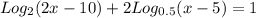 Log_{2} (2x - 10) + 2Log_{0.5} (x - 5) = 1