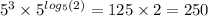 {5}^{3} \times {5}^{ log_{5}(2) } = 125 \times 2 = 250