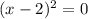 (x-2)^2=0