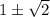 1\pm \sqrt{2}