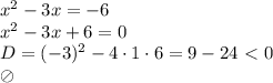 x^2-3x=-6 \\\ x^2-3x+6=0 \\\ D=(-3)^2-4\cdot1\cdot6=9-24\ \textless \ 0 \\\ \oslash