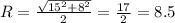 R= \frac{ \sqrt{15^{2}+ 8^{2} }}{2} = \frac{17}{2} =8.5