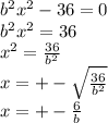 b^2x^2-36=0\\b^2x^2=36\\x^2=\frac{36}{b^2}\\x=+-\sqrt{\frac{36}{b^2}}\\x=+-\frac{6}{b}}